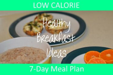 How to - 7 Day Low Calorie Meal Plan - Healthy Breakfast Ideas