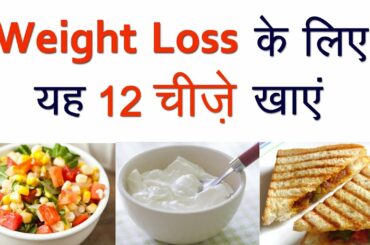 वजन कम करना है तो यह 12 चीज़ें खाये! (Weight Loss Food to Eat)