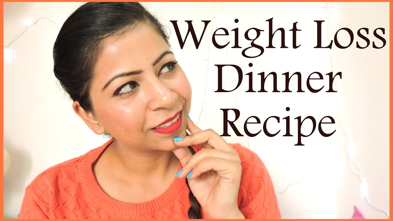 Weight Loss Healthy Dinner Recipes – Low Calorie Indian Dinner Foods For Weight Loss Weight Loss Healthy Dinner Recipes - Low Calorie Indian Dinner Foods For Weight Loss
