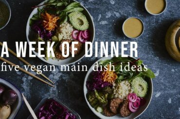A WEEK OF VEGAN DINNERS | Good Eatings