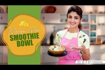 Mango Pear Smoothie Bowl | Shilpa Shetty Kundra | Healthy Recipes | The Art of Loving Food