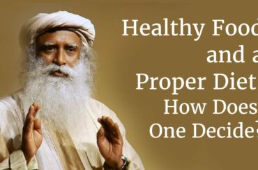 Healthy Food and a Proper Diet, How Does One Decide? | Sadhguru