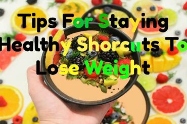 Tips For Staying Healthy Shortcuts To Lose Weight