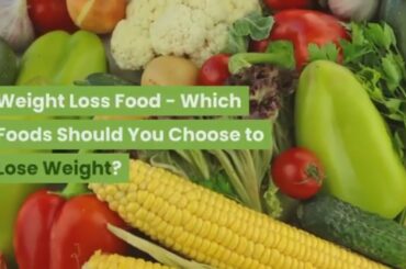 Weight loss food which foods should you choose to lose weight