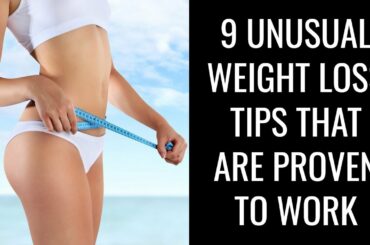 9 Unusual Weight Loss Tips That Are Proven to Work