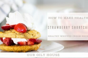 How to Make Healthy Strawberry Shortcake | Healthy Whipped Cream Recipe | Strawberry Recipes Healthy