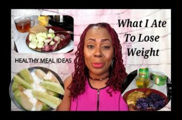 WHAT I ATE TO LOSE  WEIGHT || HEALTHY WEIGHT LOSS MEAL IDEAS