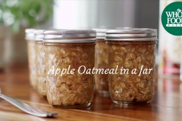 Homemade Healthy Recipe | Apple Oatmeal in a Jar | Whole Foods Market