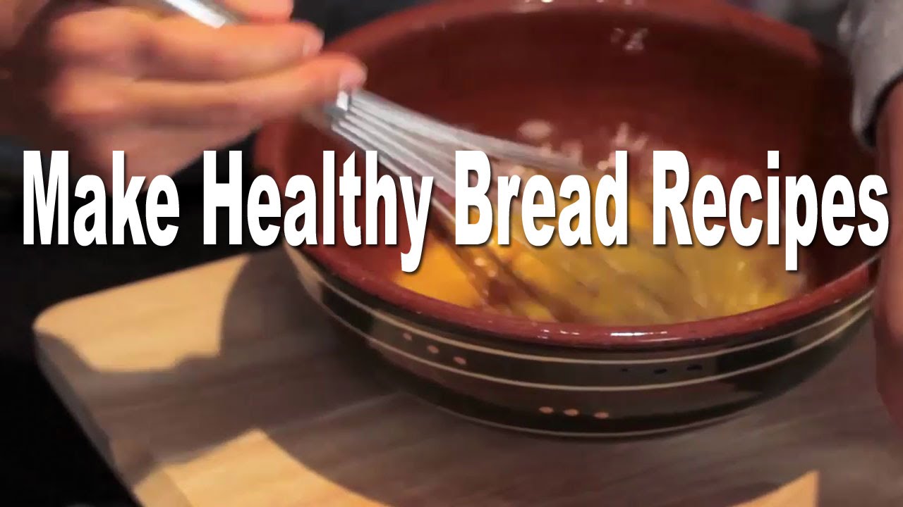 How To Make Healthy Bread Recipes How To Make Healthy Bread Recipes