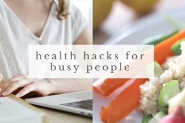 BUSY LIFESTYLE HACKS | healthy living tips for busy people