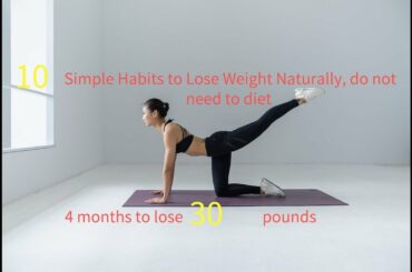 10 Simple Habits to Lose Weight Naturally, do not need to diet, 4 months to lose 30 pounds