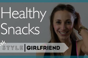 ASK THE STYLE GIRLFRIEND: Healthy Snacks | Healthy Snack Ideas | How to eat healthy
