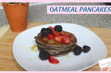 How To Make Oatmeal Pancakes| Recipe to Start a Healthy Lifestyle