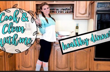 COOK WITH ME AND CLEAN WITH ME 2018 | HEALTHY DINNER IDEAS | CLEANING MOTIVATION