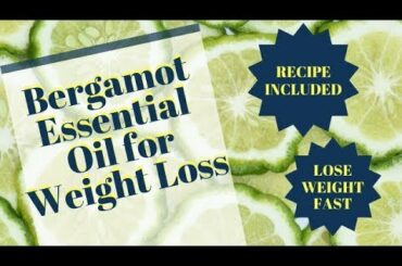Bergamot Essential Oil for Weight Loss - Recipe Included - Lose Weight Fast