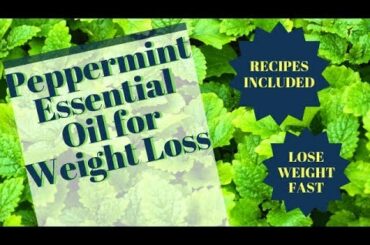 Peppermint Essential Oil for Weight Loss - Recipes Included - Lose Weight Fast