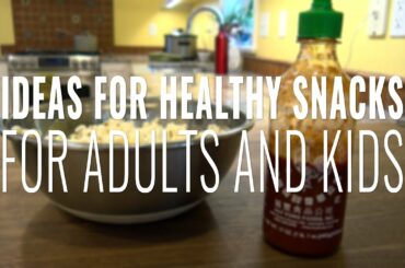 Ideas for Healthy Snacks for Kids and Adults