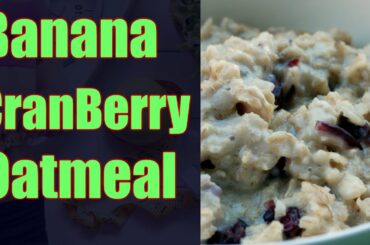 Healthy Breakfast Ideas - Banana Cranberry Oatmeal Recipe!!