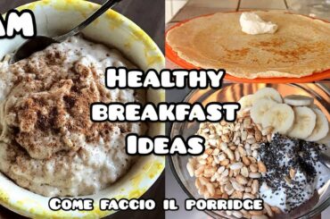 HEALTHY BREAKFAST IDEAS | colazioni sane e buone + come fare il porridge| AM