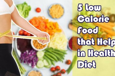 5 Low Calorie Food that Helps in Healthy Diet!