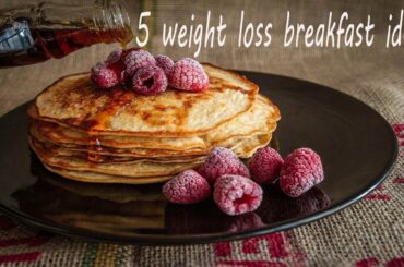 5 weight loss breakfast ideas