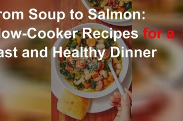 From Soup to Salmon: Slow-Cooker Recipes for a Fast and Healthy Dinner