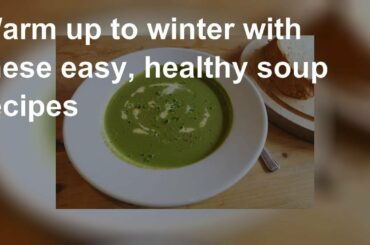 Try these easy, healthy soup recipes