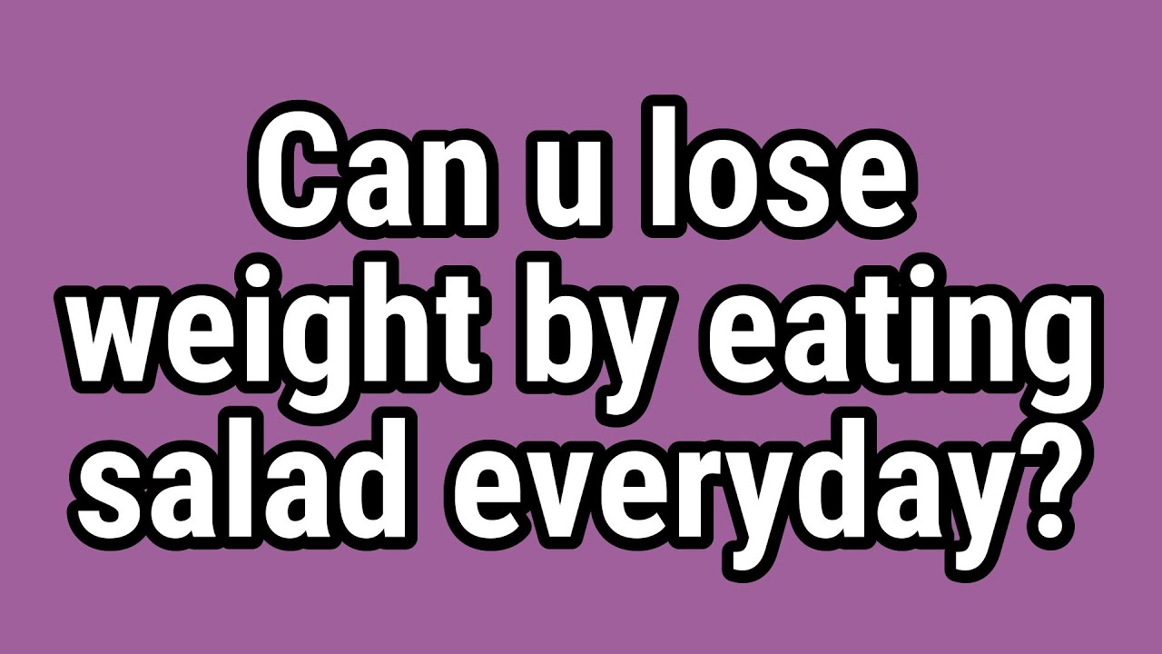Can u lose weight by eating salad everyday? Can u lose weight by eating salad everyday?