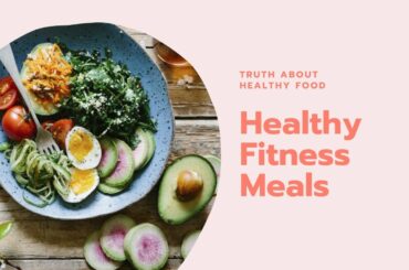 Healthy fitness meals | Truth about HEALTHY FOOD