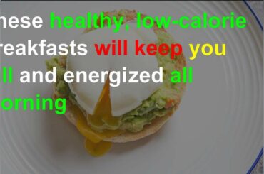 These healthy, low-calorie breakfasts will keep you full and energized all morning