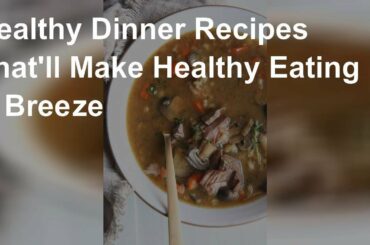 Healthy Dinner Recipes That'll Make Healthy Eating A Breeze