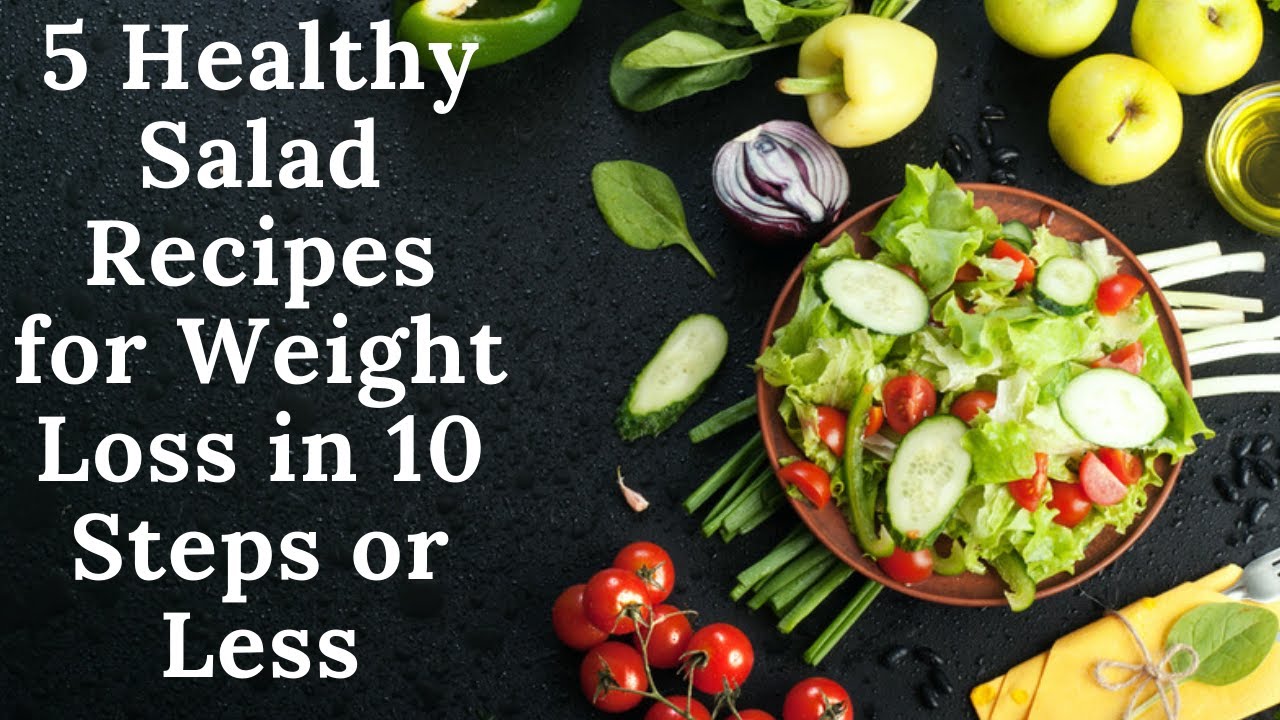 5 Healthy Salad Recipes for Weight Loss in 10 Steps or Less 5 Healthy Salad Recipes for Weight Loss in 10 Steps or Less