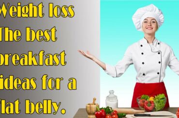 Weight loss The best breakfast ideas for a flat belly/Healthy Lifestyle