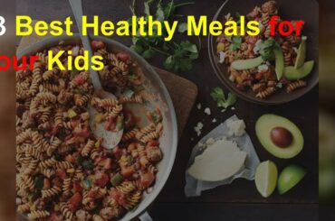 The best healthy meals for your kids