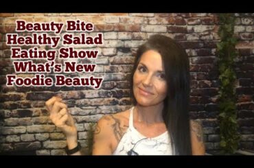 BEAUTY BITE HEALTHY SALAD EATING SHOW & WHAT’S NEW FOODIE BEAUTY NEW UPDATE