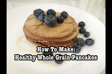 Healthy Whole Grain Pancakes | Low-Fat | Low-Calorie | Simple Recipe