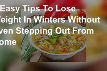 Having a low-calorie soup before meal & tips to lose weight in winters