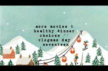 more movies & healthy dinner choices // vlogmas day seventeen