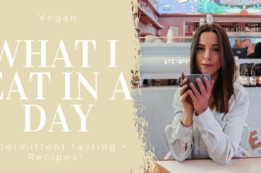 WHAT I EAT IN A DAY (VEGAN, HEALTHY, SIMPLE) | Intermittent fasting + recipes