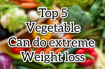 Top 5 healthy vegetable can useful for extreme weight loss