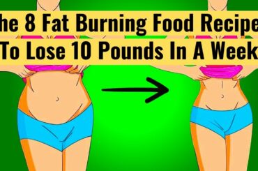 The 8 Fat Burning Food Recipes To Lose 10 Pounds In A Week