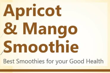 Apricot and Mango Smoothie - Best Smoothies for your Good Health - Breakfast Smoothies