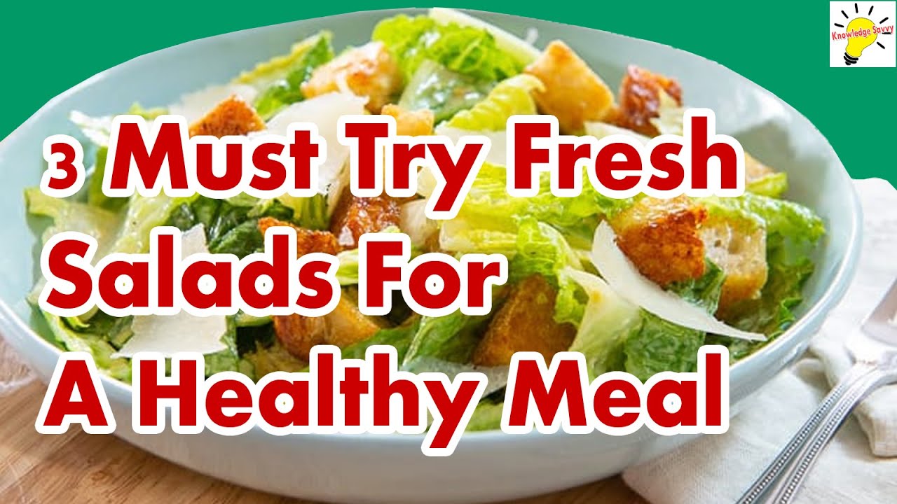 3 Must Try Fresh Salads For A Healthy Meal