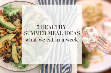 Healthy Summer Meal Ideas | What we eat in a week