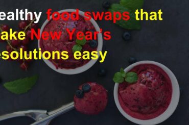 Healthy food swaps that make New Year’s resolutions easy