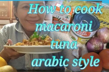 HOW TO COOK MACARONI TUNA ARABIC STYLE