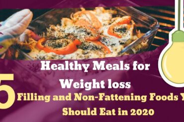 Healthy Meals for Weight Loss | 5 Filling and Non-Fattening Foods You Should Eat in 2020