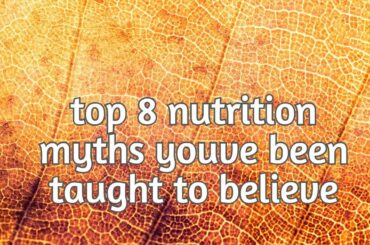 top 8 nutrition myths youve been taught to believe