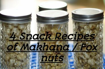 4 Snack Recipes of Makhana / Fox Nuts I How to quickly roast makhana I Snacks for Winters