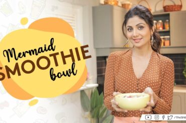 Mermaid Smoothie Bowl | Shilpa Shetty Kundra | Healthy Recipes | The Art Of Loving Food